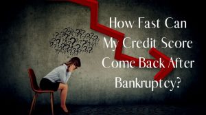 How Fast Can My Credit Score Come Back After Bankruptcy?